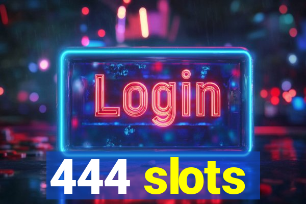 444 slots